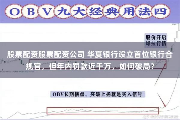 股票配资股票配资公司 华夏银行设立首位银行合规官，但年内罚款近千万，如何破局？
