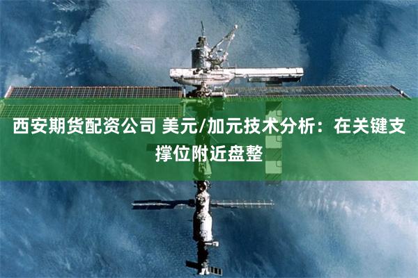 西安期货配资公司 美元/加元技术分析：在关键支撑位附近盘整