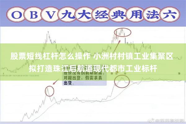 股票短线杠杆怎么操作 小洲村村镇工业集聚区 拟打造珠江后航道现代都市工业标杆