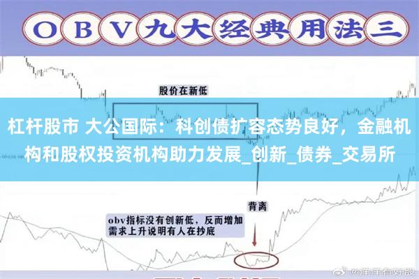 杠杆股市 大公国际：科创债扩容态势良好，金融机构和股权投资机构助力发展_创新_债券_交易所