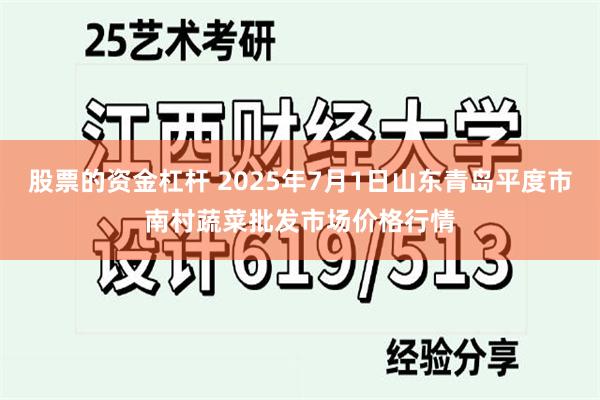 股票的资金杠杆 2025年7月1日山东青岛平度市南村蔬菜批发市场价格行情